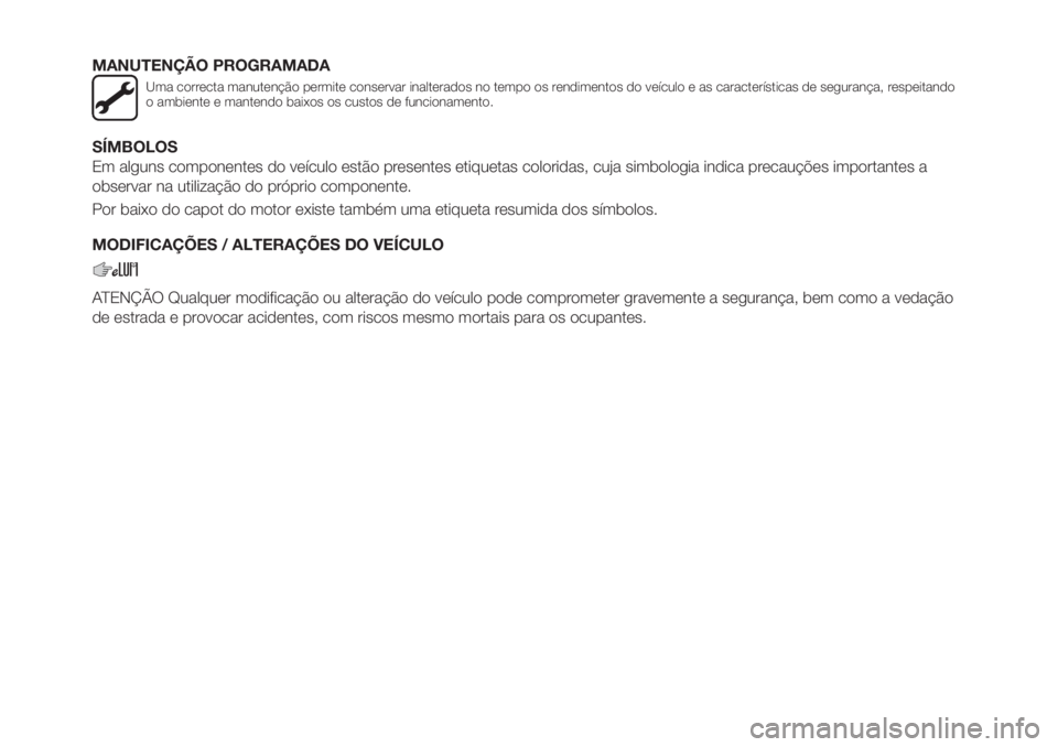 FIAT TIPO 4DOORS 2018 Manual de Uso e Manutenção (in Portuguese) MANUTENÇÃO PROGRAMADA
Uma correcta manutenção permite conservar inalterados no tempo os rendimentos do veículo e as características de segurança, respeitando
o ambiente e mantendo baixos os cus FIAT TIPO 4DOORS 2018 Manual de Uso e Manutenção (in Portuguese) MANUTENÇÃO PROGRAMADA
Uma correcta manutenção permite conservar inalterados no tempo os rendimentos do veículo e as características de segurança, respeitando
o ambiente e mantendo baixos os cus