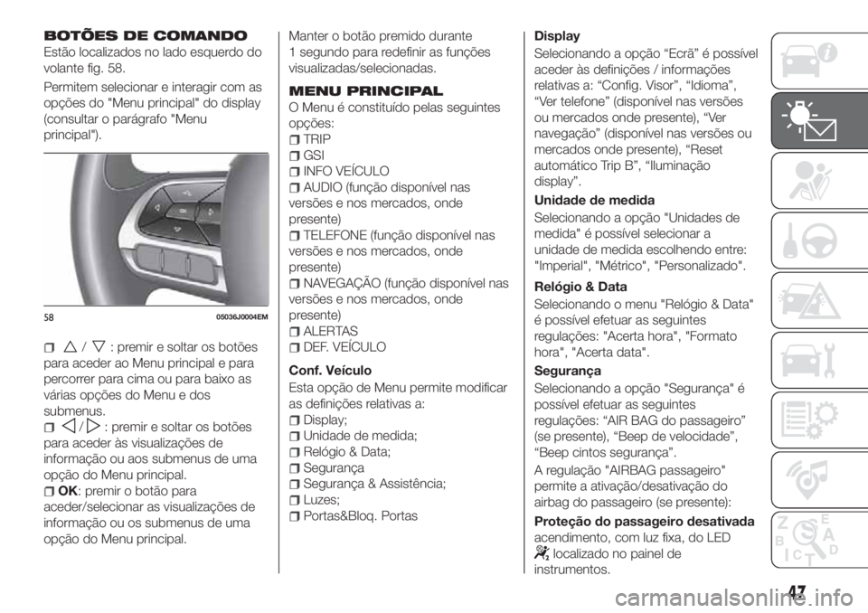 FIAT TIPO 4DOORS 2018  Manual de Uso e Manutenção (in Portuguese) BOTÕES DE COMANDO
Estão localizados no lado esquerdo do
volante fig. 58.
Permitem selecionar e interagir com as
opções do "Menu principal" do display
(consultar o parágrafo "Menu
prin
