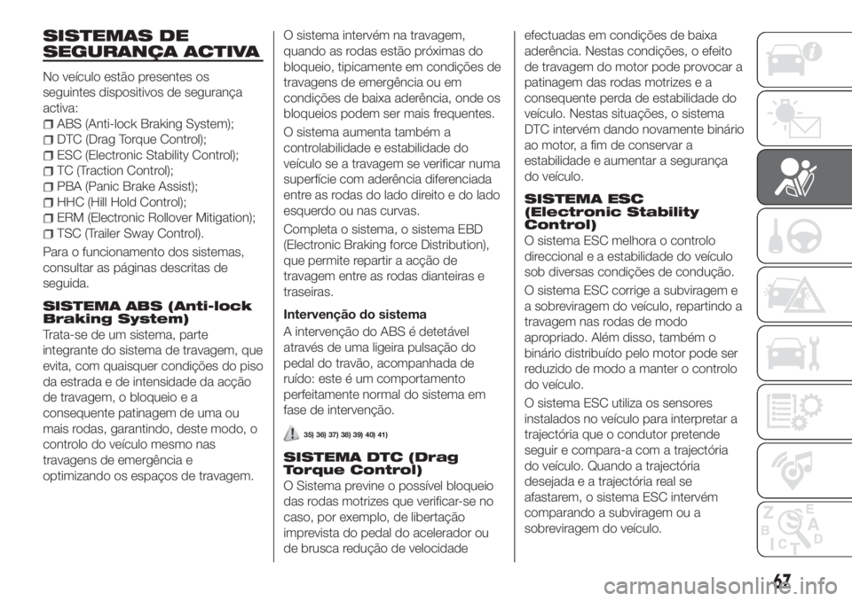 FIAT TIPO 4DOORS 2018  Manual de Uso e Manutenção (in Portuguese) SISTEMAS DE
SEGURANÇA ACTIVA
No veículo estão presentes os
seguintes dispositivos de segurança
activa:
ABS (Anti-lock Braking System);
DTC (Drag Torque Control);
ESC (Electronic Stability Control)