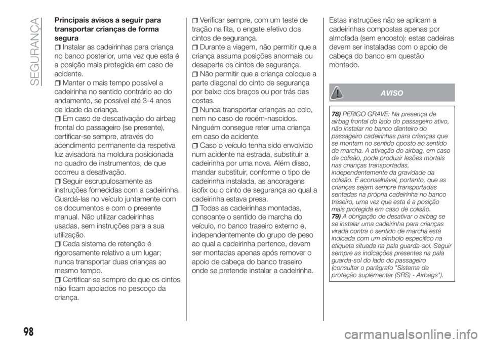 FIAT TIPO 4DOORS 2018 Manual de Uso e Manutenção (in Portuguese) Principais avisos a seguir para
transportar crianças de forma
segura
Instalar as cadeirinhas para criança
no banco posterior, uma vez que esta é
a posição mais protegida em caso de
acidente.
Mant FIAT TIPO 4DOORS 2018 Manual de Uso e Manutenção (in Portuguese) Principais avisos a seguir para
transportar crianças de forma
segura
Instalar as cadeirinhas para criança
no banco posterior, uma vez que esta é
a posição mais protegida em caso de
acidente.
Mant