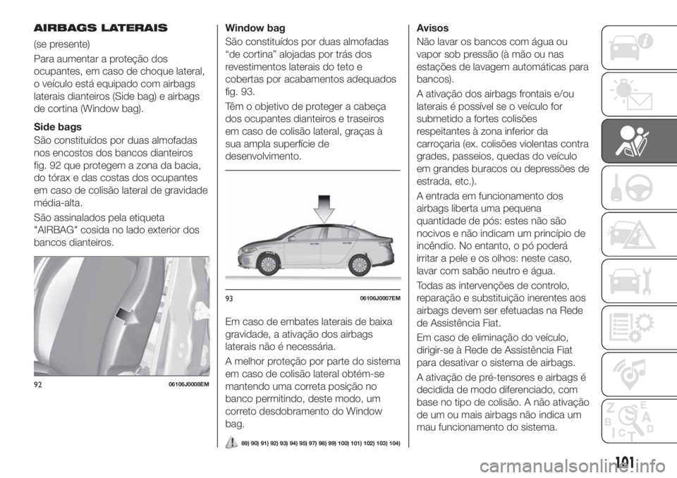 FIAT TIPO 4DOORS 2020  Manual de Uso e Manutenção (in Portuguese) AIRBAGS LATERAIS
(se presente)
Para aumentar a proteção dos
ocupantes, em caso de choque lateral,
o veículo está equipado com airbags
laterais dianteiros (Side bag) e airbags
de cortina (Window ba