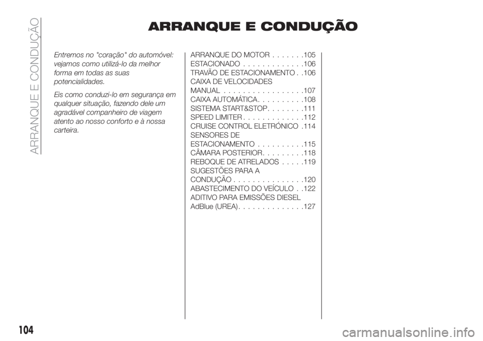 FIAT TIPO 4DOORS 2019 Manual de Uso e Manutenção (in Portuguese) ARRANQUE E CONDUÇÃO
Entremos no "coração" do automóvel:
vejamos como utilizá-lo da melhor
forma em todas as suas
potencialidades.
Eis como conduzi-lo em segurança em
qualquer situação FIAT TIPO 4DOORS 2019 Manual de Uso e Manutenção (in Portuguese) ARRANQUE E CONDUÇÃO
Entremos no "coração" do automóvel:
vejamos como utilizá-lo da melhor
forma em todas as suas
potencialidades.
Eis como conduzi-lo em segurança em
qualquer situação