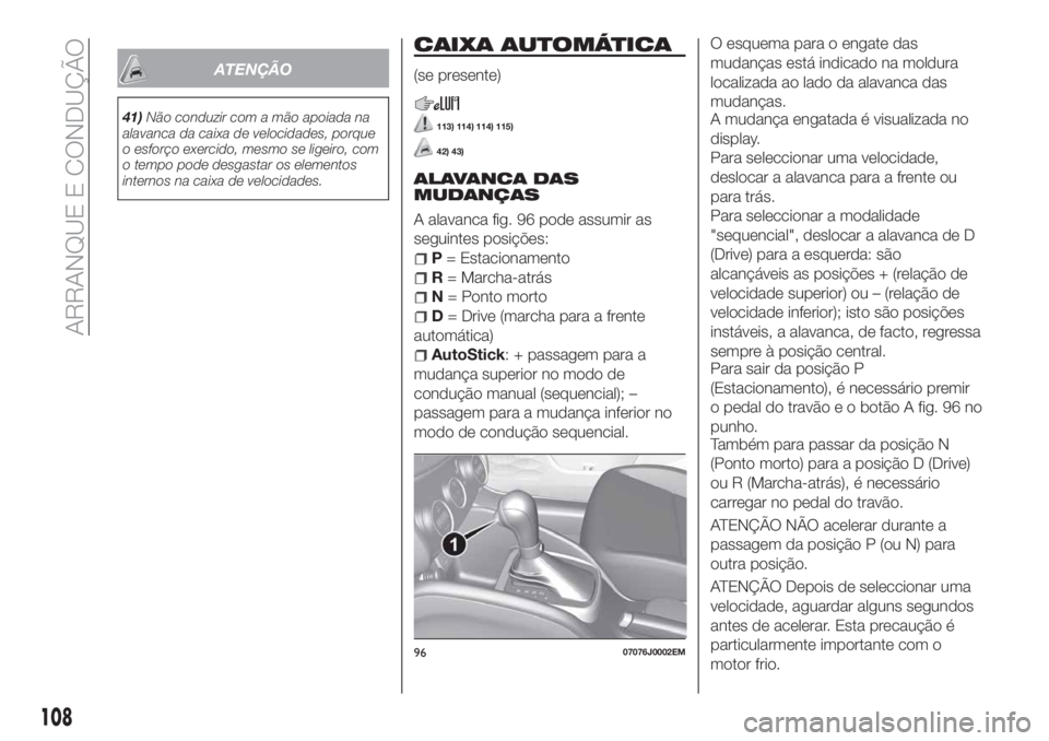 FIAT TIPO 4DOORS 2019 Manual de Uso e Manutenção (in Portuguese) ATENÇÃO
41)Não conduzir com a mão apoiada na
alavanca da caixa de velocidades, porque
o esforço exercido, mesmo se ligeiro, com
o tempo pode desgastar os elementos
internos na caixa de velocidade FIAT TIPO 4DOORS 2019 Manual de Uso e Manutenção (in Portuguese) ATENÇÃO
41)Não conduzir com a mão apoiada na
alavanca da caixa de velocidades, porque
o esforço exercido, mesmo se ligeiro, com
o tempo pode desgastar os elementos
internos na caixa de velocidade