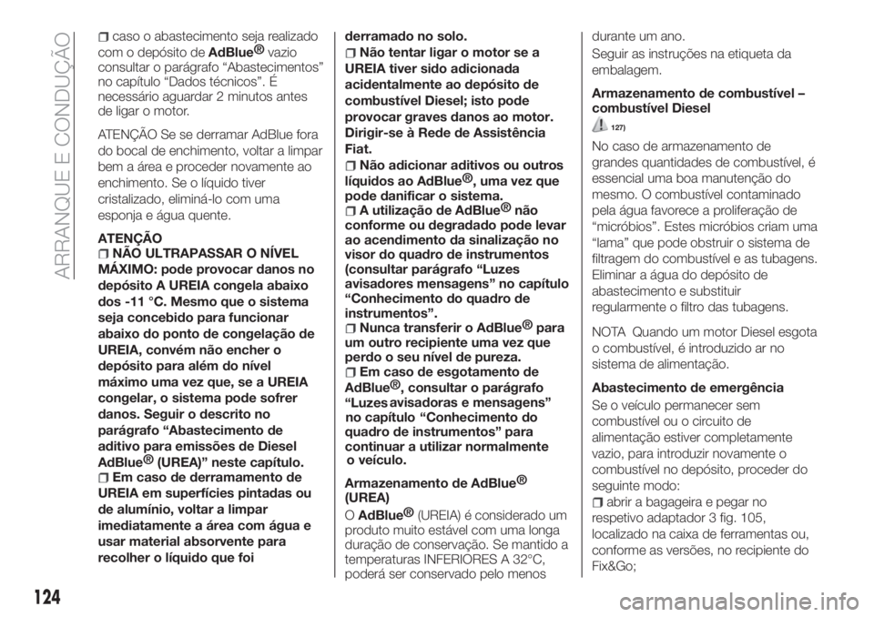 FIAT TIPO 4DOORS 2019  Manual de Uso e Manutenção (in Portuguese) caso o abastecimento seja realizado
com o depósito de
AdBlue®
vazio
consultar o parágrafo “Abastecimentos”
no capítulo “Dados técnicos”. É
necessário aguardar 2 minutos antes
de ligar o