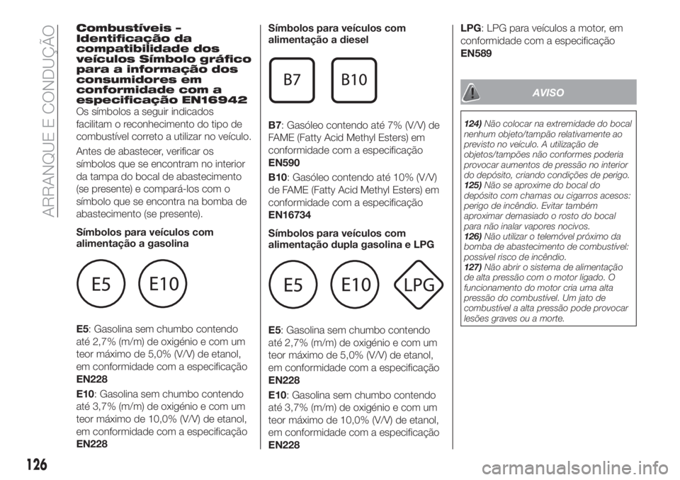 FIAT TIPO 4DOORS 2019 Manual de Uso e Manutenção (in Portuguese) Combustíveis –
Identificação da
compatibilidade dos
veículos Símbolo gráfico
para a informação dos
consumidores em
conformidade com a
especificação EN16942
Os símbolos a seguir indicados
FIAT TIPO 4DOORS 2019 Manual de Uso e Manutenção (in Portuguese) Combustíveis –
Identificação da
compatibilidade dos
veículos Símbolo gráfico
para a informação dos
consumidores em
conformidade com a
especificação EN16942
Os símbolos a seguir indicados