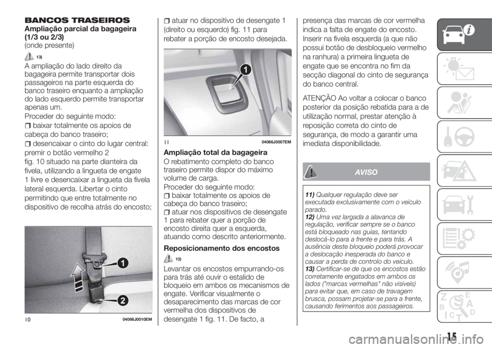 FIAT TIPO 4DOORS 2020  Manual de Uso e Manutenção (in Portuguese) BANCOS TRASEIROSAmpliação parcial da bagageira
(1/3 ou 2/3)
(onde presente)
13)
A ampliação do lado direito da
bagageira permite transportar dois
passageiros na parte esquerda do
banco traseiro en