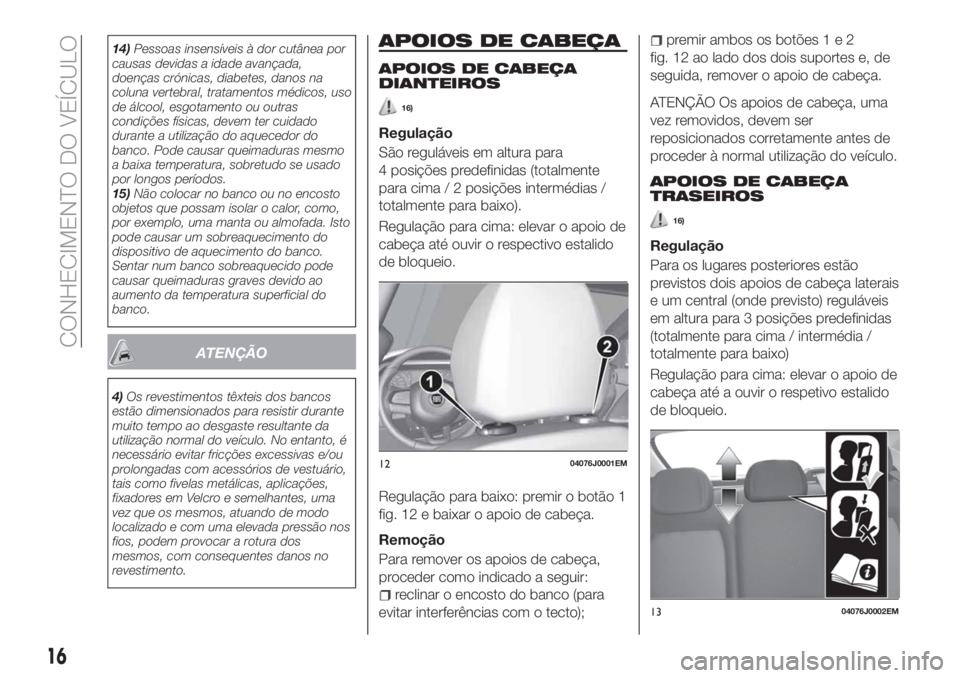 FIAT TIPO 4DOORS 2019 Manual de Uso e Manutenção (in Portuguese) 14)Pessoas insensíveis à dor cutânea por
causas devidas a idade avançada,
doenças crónicas, diabetes, danos na
coluna vertebral, tratamentos médicos, uso
de álcool, esgotamento ou outras
condi FIAT TIPO 4DOORS 2019 Manual de Uso e Manutenção (in Portuguese) 14)Pessoas insensíveis à dor cutânea por
causas devidas a idade avançada,
doenças crónicas, diabetes, danos na
coluna vertebral, tratamentos médicos, uso
de álcool, esgotamento ou outras
condi