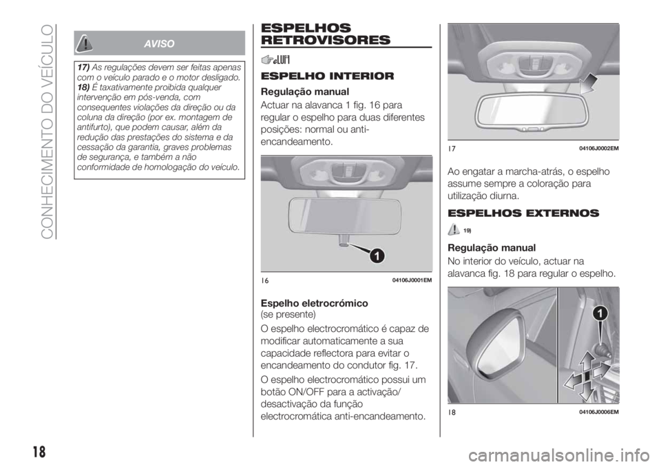 FIAT TIPO 4DOORS 2020  Manual de Uso e Manutenção (in Portuguese) AVISO
17)As regulações devem ser feitas apenas
com o veículo parado e o motor desligado.
18)É taxativamente proibida qualquer
intervenção em pós-venda, com
consequentes violações da direção