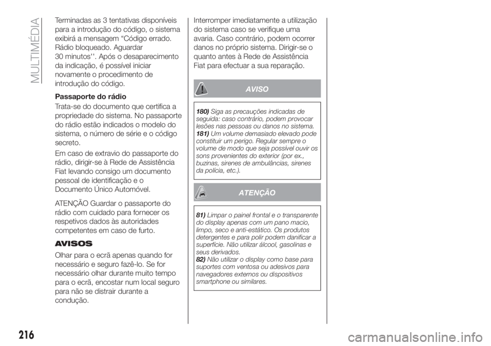 FIAT TIPO 4DOORS 2019 Manual de Uso e Manutenção (in Portuguese) Terminadas as 3 tentativas disponíveis
para a introdução do código, o sistema
exibirá a mensagem “Código errado.
Rádio bloqueado. Aguardar
30 minutos''. Após o desaparecimento
da ind FIAT TIPO 4DOORS 2019 Manual de Uso e Manutenção (in Portuguese) Terminadas as 3 tentativas disponíveis
para a introdução do código, o sistema
exibirá a mensagem “Código errado.
Rádio bloqueado. Aguardar
30 minutos''. Após o desaparecimento
da ind