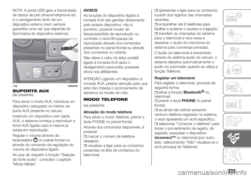 FIAT TIPO 4DOORS 2019 Manual de Uso e Manutenção (in Portuguese) NOTA A porta USB gere a transmissão
de dados de pen drive/smartphone etc.
e o carregamento lento de um
dispositivo externo (nem sempre
garantido uma vez que depende do
tipo/marca do dispositivo exter FIAT TIPO 4DOORS 2019 Manual de Uso e Manutenção (in Portuguese) NOTA A porta USB gere a transmissão
de dados de pen drive/smartphone etc.
e o carregamento lento de um
dispositivo externo (nem sempre
garantido uma vez que depende do
tipo/marca do dispositivo exter