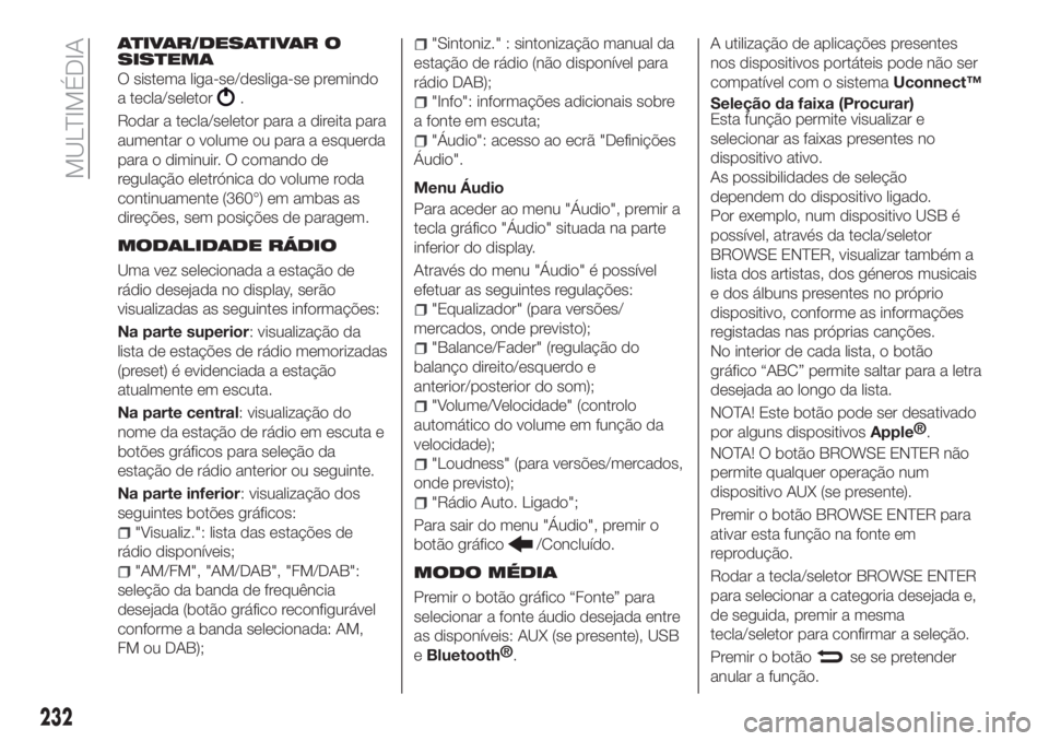 FIAT TIPO 4DOORS 2019 Manual de Uso e Manutenção (in Portuguese) ATIVAR/DESATIVAR O
SISTEMA
O sistema liga-se/desliga-se premindo
a tecla/seletor
.
Rodar a tecla/seletor para a direita para
aumentar o volume ou para a esquerda
para o diminuir. O comando de
regulaç FIAT TIPO 4DOORS 2019 Manual de Uso e Manutenção (in Portuguese) ATIVAR/DESATIVAR O
SISTEMA
O sistema liga-se/desliga-se premindo
a tecla/seletor
.
Rodar a tecla/seletor para a direita para
aumentar o volume ou para a esquerda
para o diminuir. O comando de
regulaç