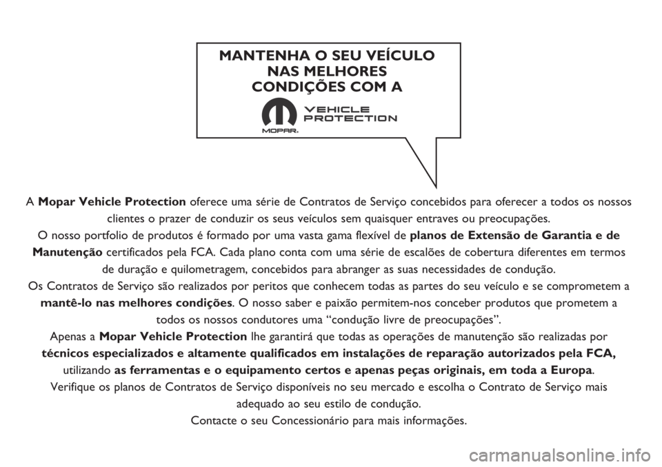 FIAT TIPO 4DOORS 2019 Manual de Uso e Manutenção (in Portuguese) A Mopar Vehicle Protectionoferece uma série de Contratos de Serviço concebidos para oferecer a todos os nossos
clientes o prazer de conduzir os seus veículos sem quaisquer entraves ou preocupaçõe FIAT TIPO 4DOORS 2019 Manual de Uso e Manutenção (in Portuguese) A Mopar Vehicle Protectionoferece uma série de Contratos de Serviço concebidos para oferecer a todos os nossos
clientes o prazer de conduzir os seus veículos sem quaisquer entraves ou preocupaçõe