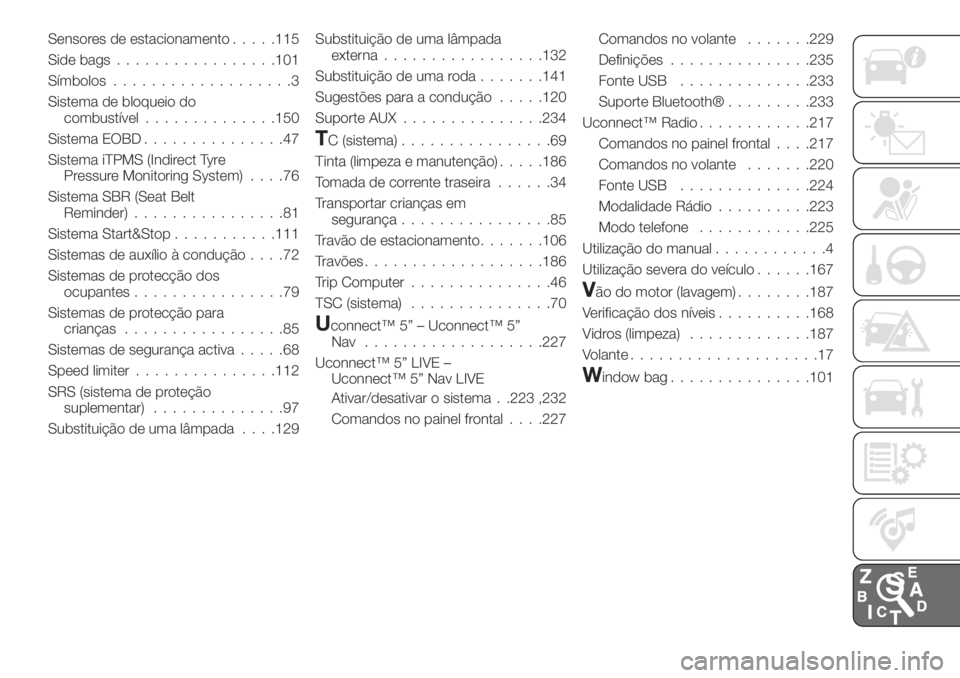 FIAT TIPO 4DOORS 2019  Manual de Uso e Manutenção (in Portuguese) Sensores de estacionamento.....115
Side bags.................101
Símbolos...................3
Sistema de bloqueio do
combustível..............150
Sistema EOBD...............47
Sistema iTPMS (Indirec