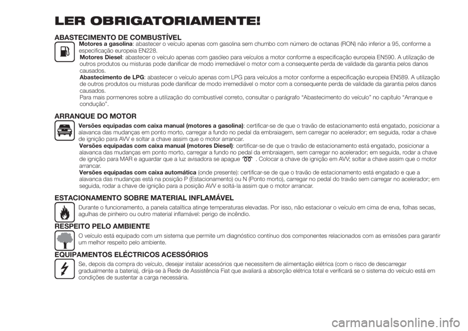 FIAT TIPO 4DOORS 2020  Manual de Uso e Manutenção (in Portuguese) LER OBRIGATORIAMENTE!
ABASTECIMENTO DE COMBUSTÍVELMotores a gasolina: abastecer o veículo apenas com gasolina sem chumbo com número de octanas (RON) não inferior a 95, conforme a
especificação e