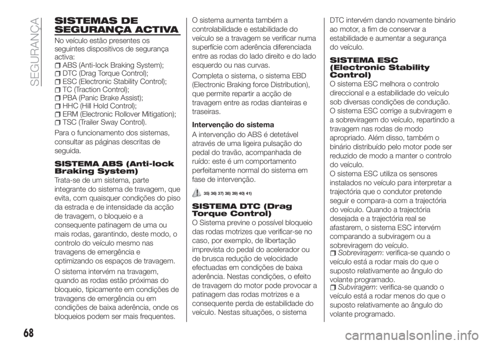 FIAT TIPO 4DOORS 2019 Manual de Uso e Manutenção (in Portuguese) SISTEMAS DE
SEGURANÇA ACTIVA
No veículo estão presentes os
seguintes dispositivos de segurança
activa:
ABS (Anti-lock Braking System);DTC (Drag Torque Control);ESC (Electronic Stability Control);T FIAT TIPO 4DOORS 2019 Manual de Uso e Manutenção (in Portuguese) SISTEMAS DE
SEGURANÇA ACTIVA
No veículo estão presentes os
seguintes dispositivos de segurança
activa:
ABS (Anti-lock Braking System);DTC (Drag Torque Control);ESC (Electronic Stability Control);T