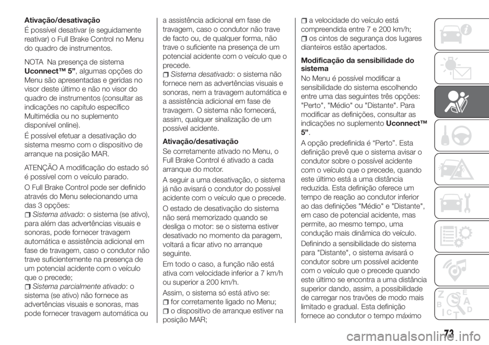 FIAT TIPO 4DOORS 2019 Manual de Uso e Manutenção (in Portuguese) Ativação/desativação
É possível desativar (e seguidamente
reativar) o Full Brake Control no Menu
do quadro de instrumentos.
NOTA Na presença de sistema
Uconnect™ 5”, algumas opções do
Men FIAT TIPO 4DOORS 2019 Manual de Uso e Manutenção (in Portuguese) Ativação/desativação
É possível desativar (e seguidamente
reativar) o Full Brake Control no Menu
do quadro de instrumentos.
NOTA Na presença de sistema
Uconnect™ 5”, algumas opções do
Men