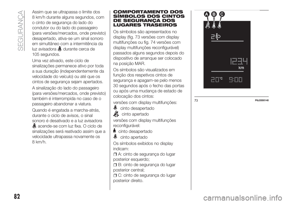 FIAT TIPO 4DOORS 2019 Manual de Uso e Manutenção (in Portuguese) Assim que se ultrapassa o limite dos
8 km/h durante alguns segundos, com
o cinto de segurança do lado do
condutor ou do lado do passageiro
(para versões/mercados, onde previsto)
desapertado, ativa-s FIAT TIPO 4DOORS 2019 Manual de Uso e Manutenção (in Portuguese) Assim que se ultrapassa o limite dos
8 km/h durante alguns segundos, com
o cinto de segurança do lado do
condutor ou do lado do passageiro
(para versões/mercados, onde previsto)
desapertado, ativa-s