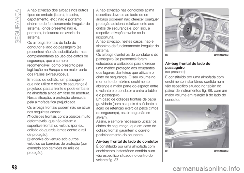 FIAT TIPO 4DOORS 2020  Manual de Uso e Manutenção (in Portuguese) A não ativação dos airbags nos outros
tipos de embate (lateral, traseiro,
capotamento, etc.) não é portanto
sinónimo de funcionamento irregular do
sistema. (onde presente) não é,
portanto, ind
