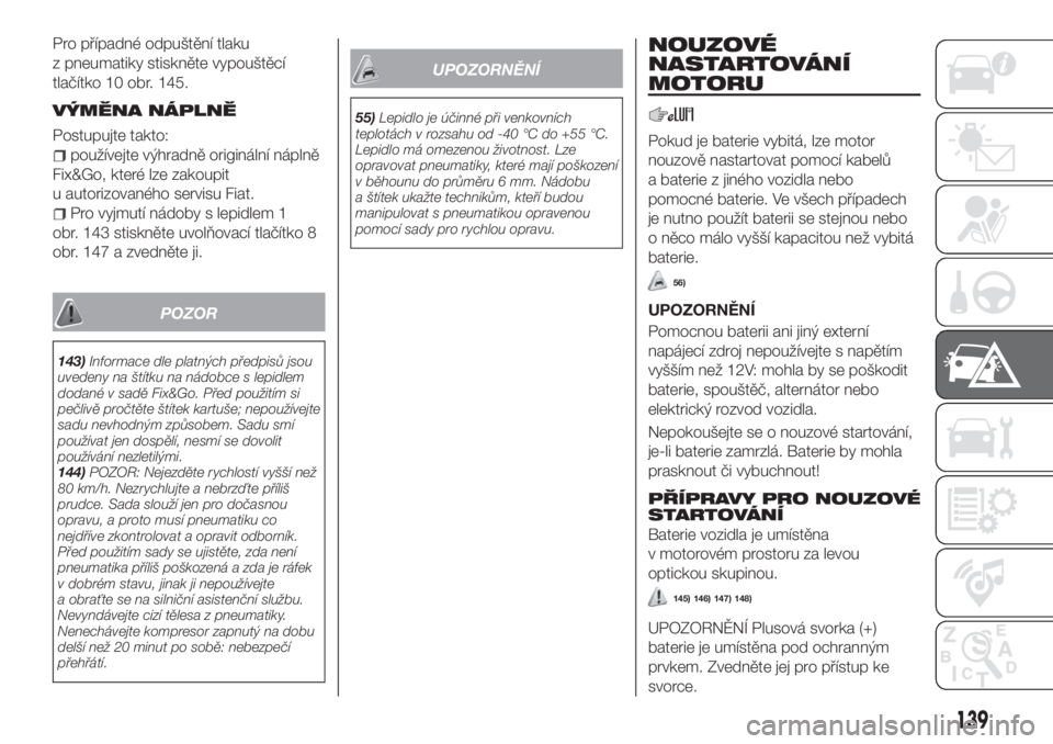 FIAT TIPO 4DOORS 2020  Návod k použití a údržbě (in Czech) Pro případné odpuštění tlaku
z pneumatiky stiskněte vypouštěcí
tlačítko 10 obr. 145.
VÝMĚNA NÁPLNĚ
Postupujte takto:
používejte výhradně originální náplně
Fix&Go, které lze za