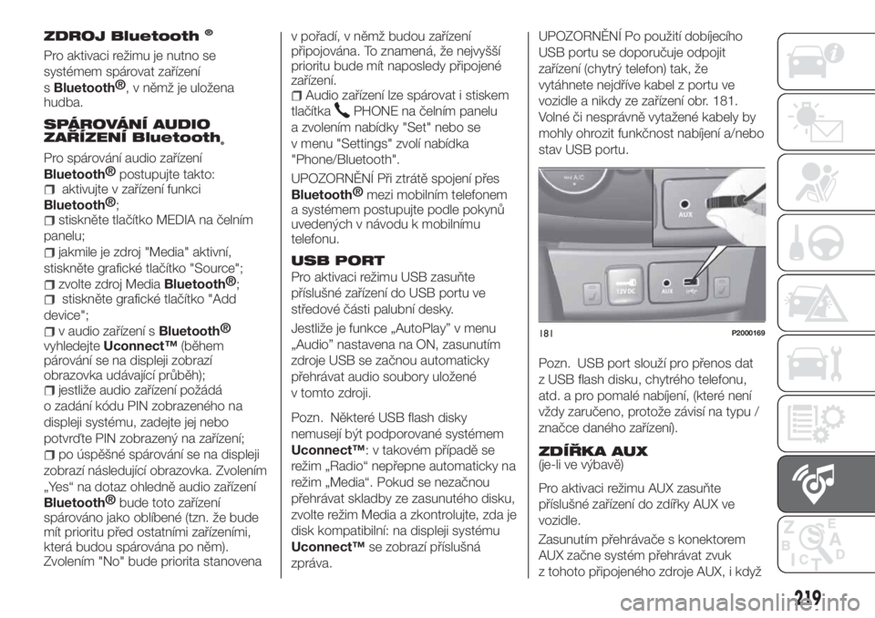 FIAT TIPO 4DOORS 2020 Návod k použití a údržbě (in Czech) ZDROJ Bluetooth®
Pro aktivaci režimu je nutno se
systémem spárovat zařízení
s
Bluetooth®
, v němž je uložena
hudba.
SPÁROVÁNÍ AUDIO
ZAŘÍZENÍ Bluetooth
®
Pro spárování audio zaří FIAT TIPO 4DOORS 2020 Návod k použití a údržbě (in Czech) ZDROJ Bluetooth®
Pro aktivaci režimu je nutno se
systémem spárovat zařízení
s
Bluetooth®
, v němž je uložena
hudba.
SPÁROVÁNÍ AUDIO
ZAŘÍZENÍ Bluetooth
®
Pro spárování audio zaří