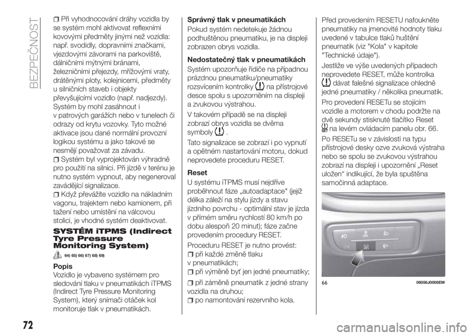 FIAT TIPO 4DOORS 2020 Návod k použití a údržbě (in Czech) Při vyhodnocování dráhy vozidla by
se systém mohl aktivovat reflexními
kovovými předměty jinými než vozidla:
např. svodidly, dopravními značkami,
vjezdovými závorami na parkoviště,
d FIAT TIPO 4DOORS 2020 Návod k použití a údržbě (in Czech) Při vyhodnocování dráhy vozidla by
se systém mohl aktivovat reflexními
kovovými předměty jinými než vozidla:
např. svodidly, dopravními značkami,
vjezdovými závorami na parkoviště,
d