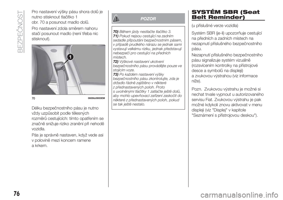 FIAT TIPO 4DOORS 2020  Návod k použití a údržbě (in Czech) Pro nastavení výšky pásu shora dolů je
nutno stisknout tlačítko 1
obr. 70 a posunout madlo dolů.
Pro nastavení zdola směrem nahoru
stačí posunout madlo (není třeba nic
stisknout).
Délku
