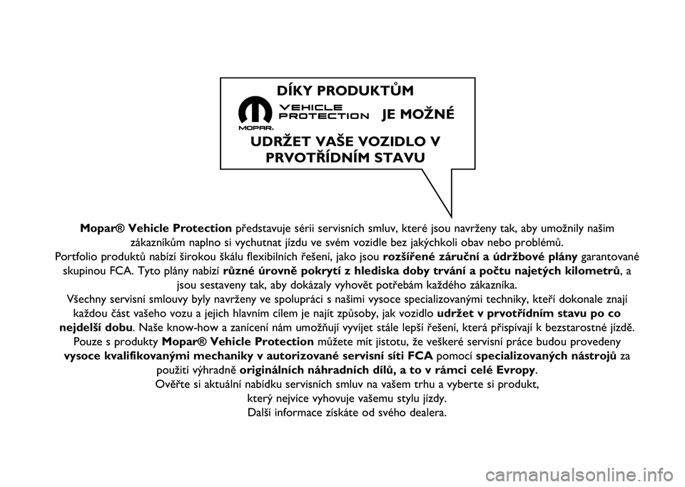 FIAT TIPO 4DOORS 2021  Návod k použití a údržbě (in Czech) Mopar® Vehicle Protectionpředstavuje sérii servisních smluv, které jsou navrženy tak\ň, aby umožnily našim
zákazníkům naplno si vychutnat jízdu ve svém vozidle bez ja\ňkýchkoli obav ne