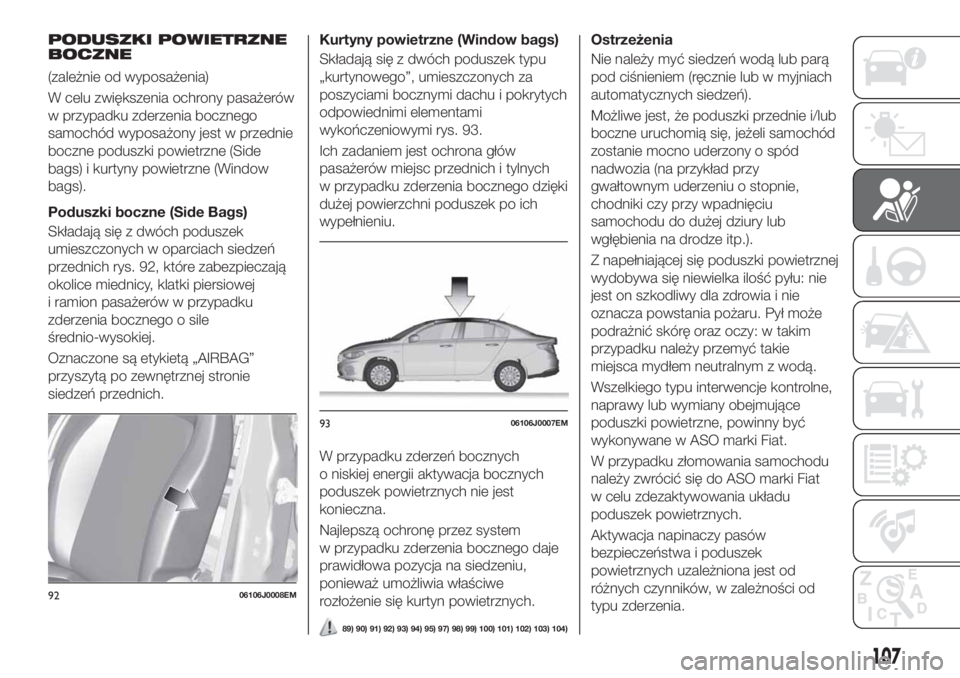 FIAT TIPO 4DOORS 2018  Instrukcja obsługi (in Polish) PODUSZKI POWIETRZNE
BOCZNE
(zależnie od wyposażenia)
W celu zwiększenia ochrony pasażerów
w przypadku zderzenia bocznego
samochód wyposażony jest w przednie
boczne poduszki powietrzne (Side
bag