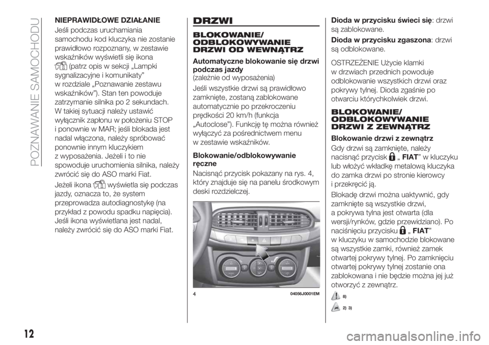 FIAT TIPO 4DOORS 2018 Instrukcja obsługi (in Polish) NIEPRAWIDŁOWE DZIAŁANIE
Jeśli podczas uruchamiania
samochodu kod kluczyka nie zostanie
prawidłowo rozpoznany, w zestawie
wskaźników wyświetli się ikona
(patrz opis w sekcji „Lampki
sygnaliza FIAT TIPO 4DOORS 2018 Instrukcja obsługi (in Polish) NIEPRAWIDŁOWE DZIAŁANIE
Jeśli podczas uruchamiania
samochodu kod kluczyka nie zostanie
prawidłowo rozpoznany, w zestawie
wskaźników wyświetli się ikona
(patrz opis w sekcji „Lampki
sygnaliza