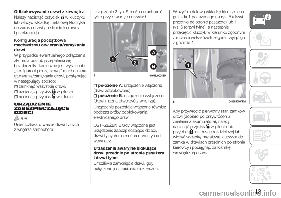FIAT TIPO 4DOORS 2018  Instrukcja obsługi (in Polish) Odblokowywanie drzwi z zewnątrz
Należy nacisnąć przycisk
w kluczyku
lub włożyć wkładkę metalową kluczyka
do zamka drzwi po stronie kierowcy
i przekręcić ją.
Konfiguracja początkowa
mecha