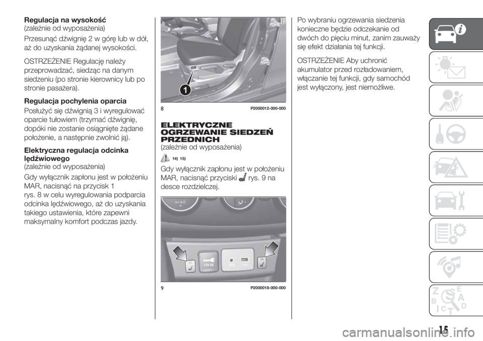 FIAT TIPO 4DOORS 2018 Instrukcja obsługi (in Polish) Regulacja na wysokość
(zależnie od wyposażenia)
Przesunąć dźwignię 2 w górę lub w dół,
aż do uzyskania żądanej wysokości.
OSTRZEŻENIE Regulację należy
przeprowadzać, siedząc na da FIAT TIPO 4DOORS 2018 Instrukcja obsługi (in Polish) Regulacja na wysokość
(zależnie od wyposażenia)
Przesunąć dźwignię 2 w górę lub w dół,
aż do uzyskania żądanej wysokości.
OSTRZEŻENIE Regulację należy
przeprowadzać, siedząc na da