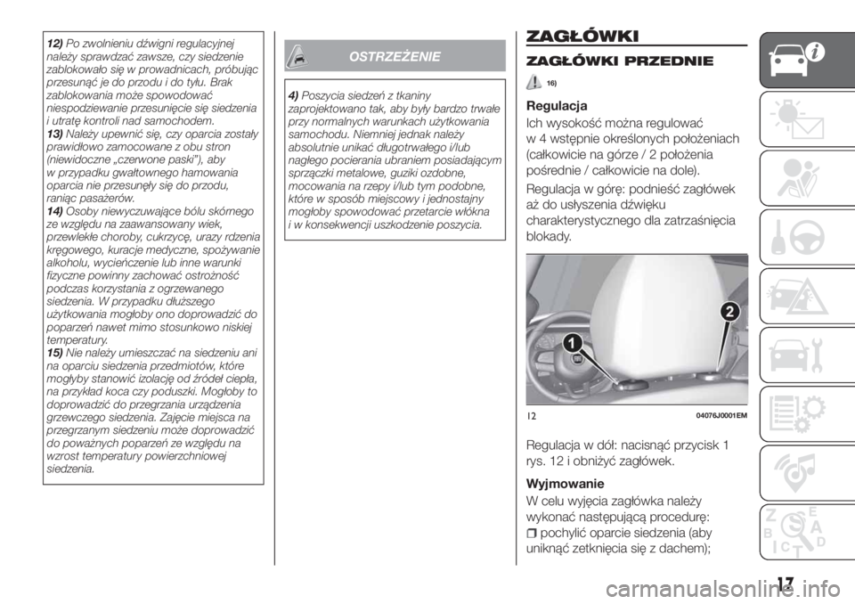 FIAT TIPO 4DOORS 2018  Instrukcja obsługi (in Polish) 12)Po zwolnieniu dźwigni regulacyjnej
należy sprawdzać zawsze, czy siedzenie
zablokowało się w prowadnicach, próbując
przesunąć je do przodu i do tyłu. Brak
zablokowania może spowodować
ni