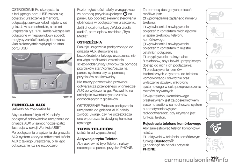 FIAT TIPO 4DOORS 2018  Instrukcja obsługi (in Polish) OSTRZEŻENIE Po skorzystaniu
z ładującego portu USB zaleca się
odłączyć urządzenie (smartfon),
odłączając zawsze kabel najpierw od
gniazda w samochodzie, a nie od
urządzenia rys. 176. Kable