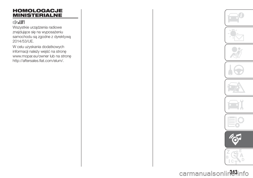 FIAT TIPO 4DOORS 2018  Instrukcja obsługi (in Polish) HOMOLOGACJE
MINISTERIALNE
Wszystkie urządzenia radiowe
znajdujące się na wyposażeniu
samochodu są zgodne z dyrektywą
2014/53/UE.
W celu uzyskania dodatkowych
informacji należy wejść na stron�