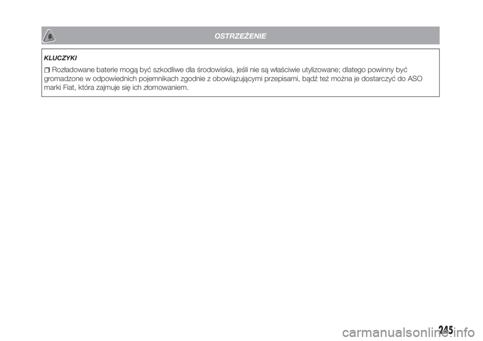 FIAT TIPO 4DOORS 2018  Instrukcja obsługi (in Polish) OSTRZEŻENIE
KLUCZYKI
Rozładowane baterie mogą być szkodliwe dla środowiska, jeśli nie są właściwie utylizowane; dlatego powinny być
gromadzone w odpowiednich pojemnikach zgodnie z obowiązuj
