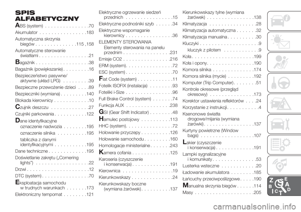 FIAT TIPO 4DOORS 2018 Instrukcja obsługi (in Polish) SPIS
ALFABETYCZNY
ABS (system)...............70
Akumulator................183
Automatyczna skrzynia
biegów..............115 ,158
Automatyczne sterowanie
światłami.................21
Bagażnik...... FIAT TIPO 4DOORS 2018 Instrukcja obsługi (in Polish) SPIS
ALFABETYCZNY
ABS (system)...............70
Akumulator................183
Automatyczna skrzynia
biegów..............115 ,158
Automatyczne sterowanie
światłami.................21
Bagażnik......
