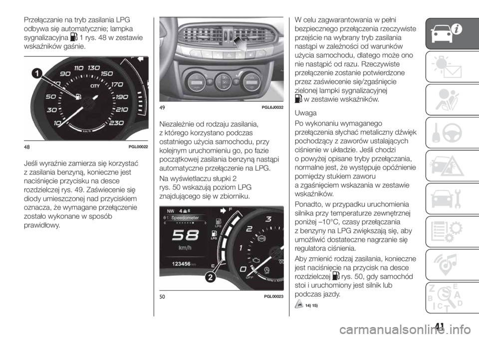 FIAT TIPO 4DOORS 2018  Instrukcja obsługi (in Polish) Przełączanie na tryb zasilania LPG
odbywa się automatycznie; lampka
sygnalizacyjna
1 rys. 48 w zestawie
wskaźników gaśnie.
Jeśli wyraźnie zamierza się korzystać
z zasilania benzyną, koniecz