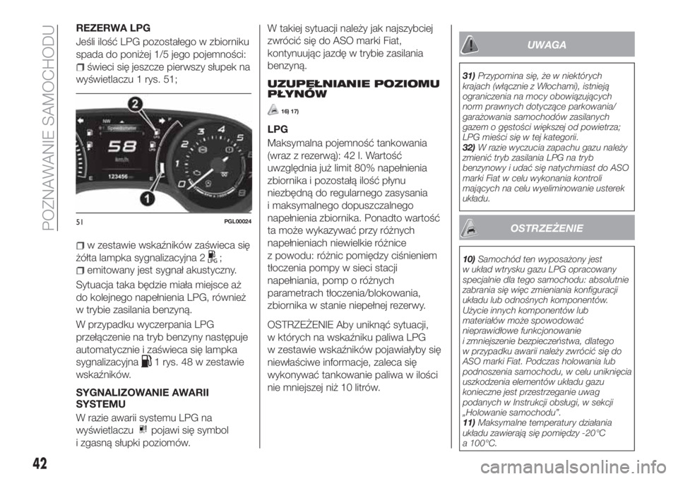 FIAT TIPO 4DOORS 2018  Instrukcja obsługi (in Polish) REZERWA LPG
Jeśli ilość LPG pozostałego w zbiorniku
spada do poniżej 1/5 jego pojemności:
świeci się jeszcze pierwszy słupek na
wyświetlaczu 1 rys. 51;
w zestawie wskaźników zaświeca się
