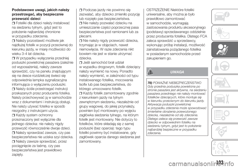 FIAT TIPO 4DOORS 2019  Instrukcja obsługi (in Polish) Podstawowe uwagi, jakich należy
przestrzegać, aby bezpiecznie
przewozić dzieci
Foteliki dla dzieci należy instalować
na siedzeniu tylnym, gdyż jest to
położenie najbardziej chronione
w przypad