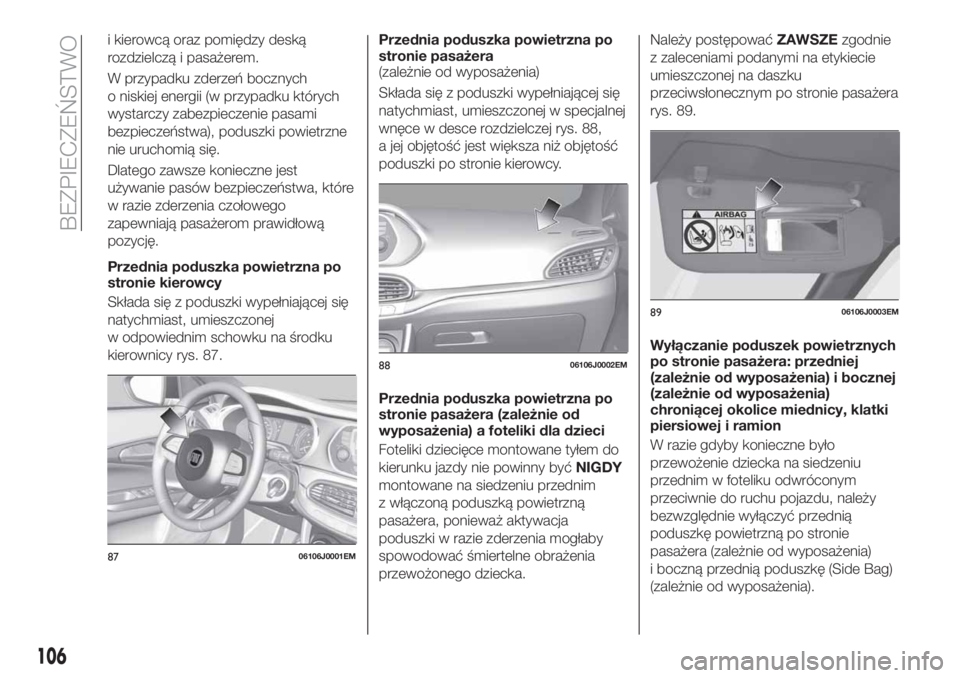 FIAT TIPO 4DOORS 2019 Instrukcja obsługi (in Polish) i kierowcą oraz pomiędzy deską
rozdzielczą i pasażerem.
W przypadku zderzeń bocznych
o niskiej energii (w przypadku których
wystarczy zabezpieczenie pasami
bezpieczeństwa), poduszki powietrzne FIAT TIPO 4DOORS 2019 Instrukcja obsługi (in Polish) i kierowcą oraz pomiędzy deską
rozdzielczą i pasażerem.
W przypadku zderzeń bocznych
o niskiej energii (w przypadku których
wystarczy zabezpieczenie pasami
bezpieczeństwa), poduszki powietrzne
