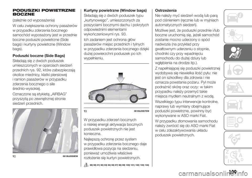 FIAT TIPO 4DOORS 2020 Instrukcja obsługi (in Polish) PODUSZKI POWIETRZNE
BOCZNE
(zależnie od wyposażenia)
W celu zwiększenia ochrony pasażerów
w przypadku zderzenia bocznego
samochód wyposażony jest w przednie
boczne poduszki powietrzne (Side
bag FIAT TIPO 4DOORS 2020 Instrukcja obsługi (in Polish) PODUSZKI POWIETRZNE
BOCZNE
(zależnie od wyposażenia)
W celu zwiększenia ochrony pasażerów
w przypadku zderzenia bocznego
samochód wyposażony jest w przednie
boczne poduszki powietrzne (Side
bag