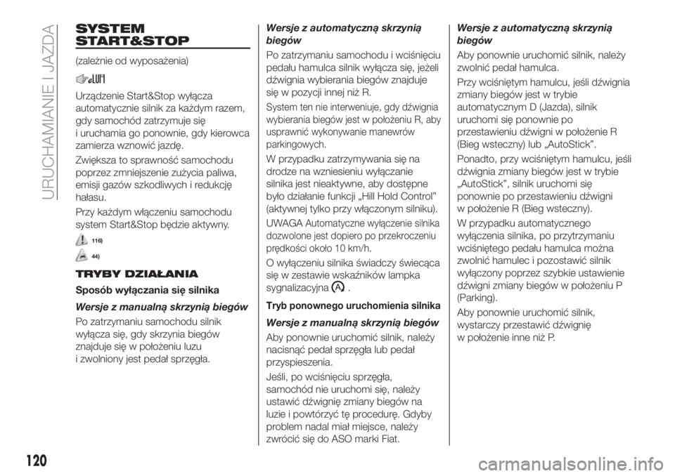 FIAT TIPO 4DOORS 2020  Instrukcja obsługi (in Polish) SYSTEM
START&STOP
(zależnie od wyposażenia)
Urządzenie Start&Stop wyłącza
automatycznie silnik za każdym razem,
gdy samochód zatrzymuje się
i uruchamia go ponownie, gdy kierowca
zamierza wznow