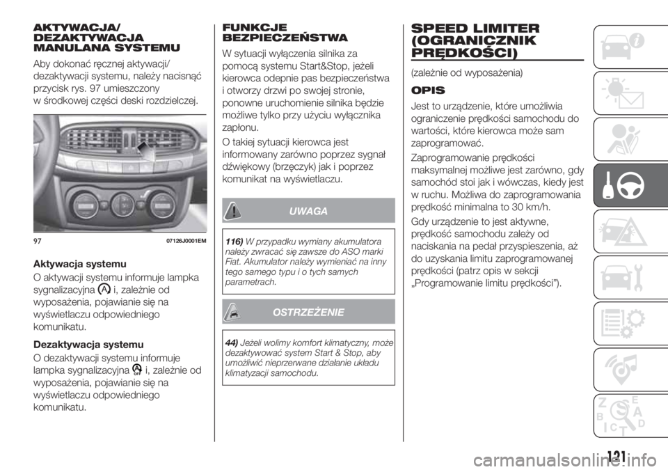 FIAT TIPO 4DOORS 2019  Instrukcja obsługi (in Polish) AKTYWACJA/
DEZAKTYWACJA
MANULANA SYSTEMU
Aby dokonać ręcznej aktywacji/
dezaktywacji systemu, należy nacisnąć
przycisk rys. 97 umieszczony
w środkowej części deski rozdzielczej.
Aktywacja syst