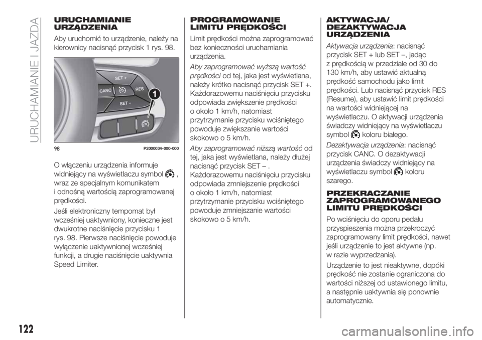 FIAT TIPO 4DOORS 2019 Instrukcja obsługi (in Polish) URUCHAMIANIE
URZĄDZENIA
Aby uruchomić to urządzenie, należy na
kierownicy nacisnąć przycisk 1 rys. 98.
O włączeniu urządzenia informuje
widniejący na wyświetlaczu symbol
,
wraz ze specjalny FIAT TIPO 4DOORS 2019 Instrukcja obsługi (in Polish) URUCHAMIANIE
URZĄDZENIA
Aby uruchomić to urządzenie, należy na
kierownicy nacisnąć przycisk 1 rys. 98.
O włączeniu urządzenia informuje
widniejący na wyświetlaczu symbol
,
wraz ze specjalny