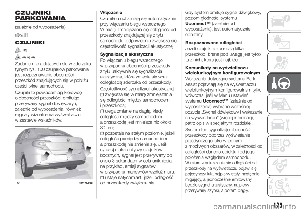 FIAT TIPO 4DOORS 2019 Instrukcja obsługi (in Polish) CZUJNIKI
PARKOWANIA
(zależnie od wyposażenia)
CZUJNIKI
120)
45) 46) 47)
Zadaniem znajdujących się w zderzaku
tylnym rys. 100 czujników parkowania
jest rozpoznawanie obecności
przeszkód znajduj FIAT TIPO 4DOORS 2019 Instrukcja obsługi (in Polish) CZUJNIKI
PARKOWANIA
(zależnie od wyposażenia)
CZUJNIKI
120)
45) 46) 47)
Zadaniem znajdujących się w zderzaku
tylnym rys. 100 czujników parkowania
jest rozpoznawanie obecności
przeszkód znajduj