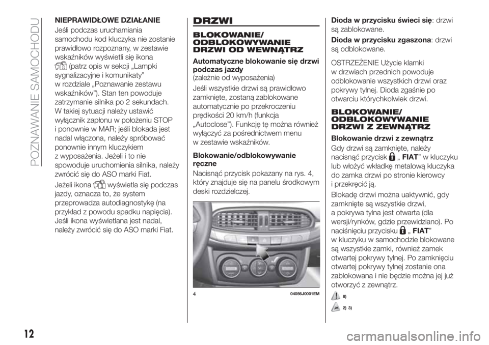 FIAT TIPO 4DOORS 2020  Instrukcja obsługi (in Polish) NIEPRAWIDŁOWE DZIAŁANIE
Jeśli podczas uruchamiania
samochodu kod kluczyka nie zostanie
prawidłowo rozpoznany, w zestawie
wskaźników wyświetli się ikona
(patrz opis w sekcji „Lampki
sygnaliza