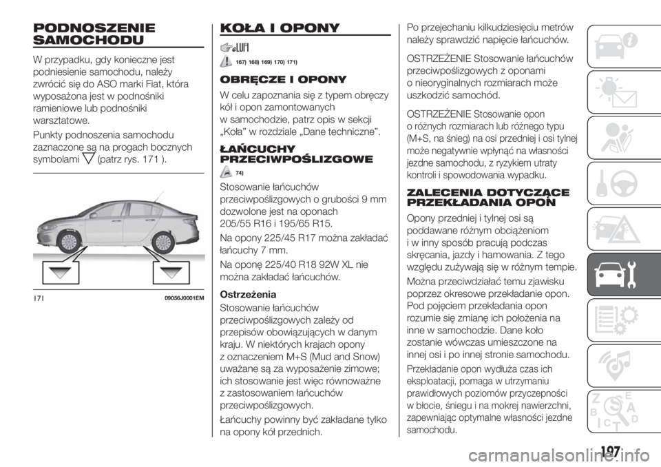 FIAT TIPO 4DOORS 2019 Instrukcja obsługi (in Polish) PODNOSZENIE
SAMOCHODU
W przypadku, gdy konieczne jest
podniesienie samochodu, należy
zwrócić się do ASO marki Fiat, która
wyposażona jest w podnośniki
ramieniowe lub podnośniki
warsztatowe.
Pu FIAT TIPO 4DOORS 2019 Instrukcja obsługi (in Polish) PODNOSZENIE
SAMOCHODU
W przypadku, gdy konieczne jest
podniesienie samochodu, należy
zwrócić się do ASO marki Fiat, która
wyposażona jest w podnośniki
ramieniowe lub podnośniki
warsztatowe.
Pu