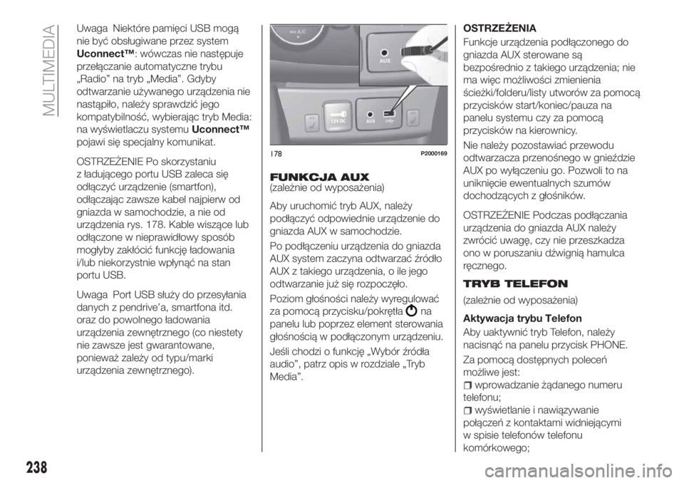 FIAT TIPO 4DOORS 2020  Instrukcja obsługi (in Polish) Uwaga Niektóre pamięci USB mogą
nie być obsługiwane przez system
Uconnect™: wówczas nie następuje
przełączanie automatyczne trybu
„Radio” na tryb „Media”. Gdyby
odtwarzanie używane
