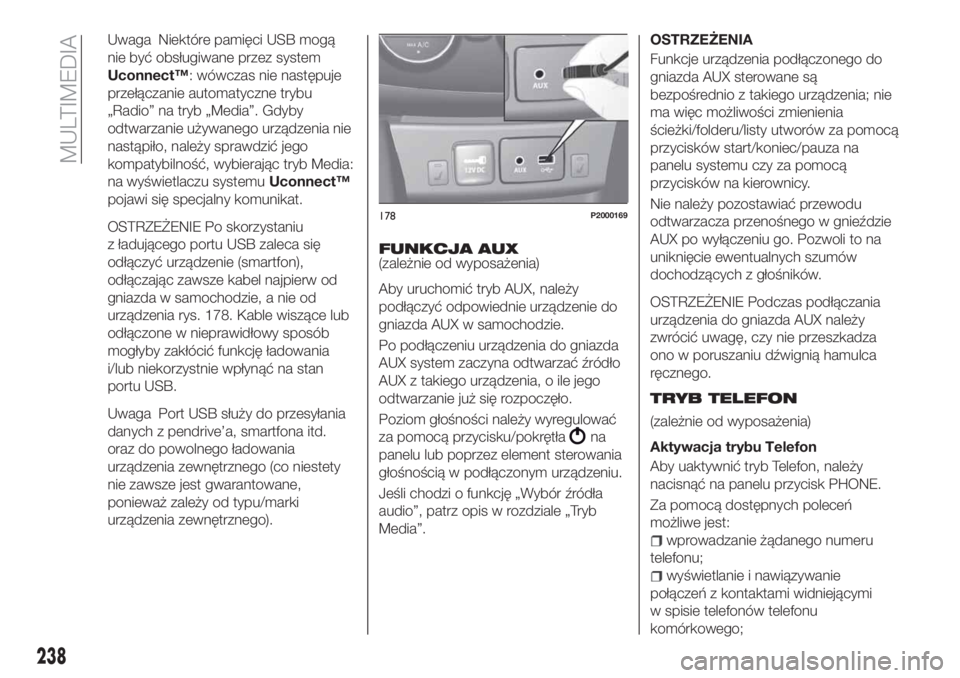 FIAT TIPO 4DOORS 2019 Instrukcja obsługi (in Polish) Uwaga Niektóre pamięci USB mogą
nie być obsługiwane przez system
Uconnect™: wówczas nie następuje
przełączanie automatyczne trybu
„Radio” na tryb „Media”. Gdyby
odtwarzanie używane FIAT TIPO 4DOORS 2019 Instrukcja obsługi (in Polish) Uwaga Niektóre pamięci USB mogą
nie być obsługiwane przez system
Uconnect™: wówczas nie następuje
przełączanie automatyczne trybu
„Radio” na tryb „Media”. Gdyby
odtwarzanie używane
