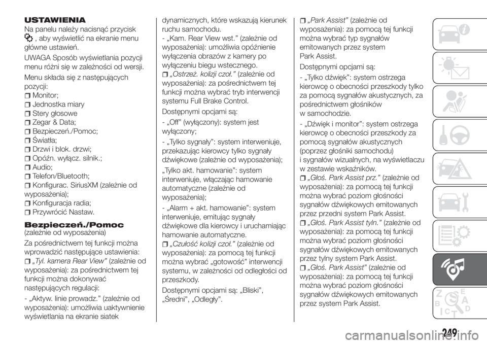 FIAT TIPO 4DOORS 2019  Instrukcja obsługi (in Polish) USTAWIENIA
Na panelu należy nacisnąć przycisk
, aby wyświetlić na ekranie menu
główne ustawień.
UWAGA Sposób wyświetlania pozycji
menu różni się w zależności od wersji.
Menu składa si�